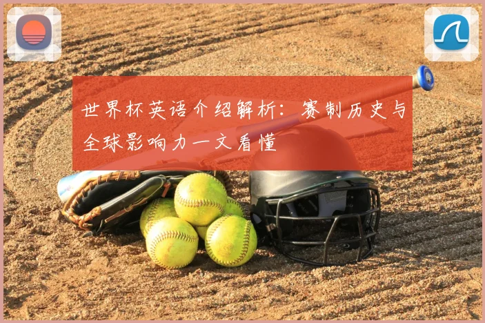 世界杯英语介绍解析:赛制历史与全球影响力一文看懂